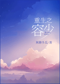 【资源】《重生之容少》作者：焦糖冬瓜/donggua1986【完结+番外】