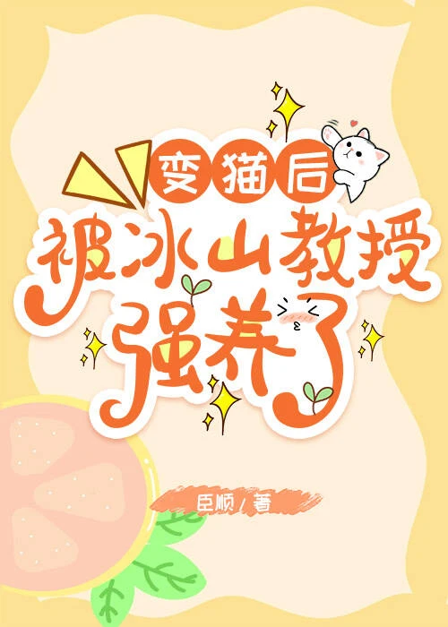 【资源】《变猫后，被冰山教授强养了！》作者：臣顺【完结+番外】