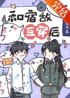 【资源】《和宿敌互穿后，我该怎么办？》作者：海藻大王【完结+番外】