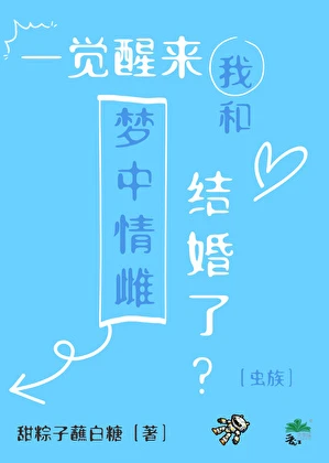 【资源】《一觉醒来我和梦中情雌结婚了？［虫族］》作者：甜粽子蘸白糖【完结+番外】