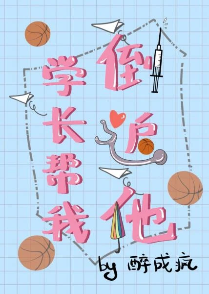 【资源】《学长帮我倒追他》作者：醉成疯【完结+番外】