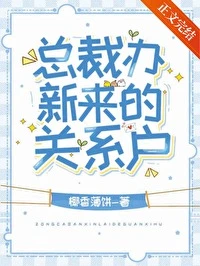 【资源】《总裁办新来的关系户》作者：椰香薄饼【完结+番外】