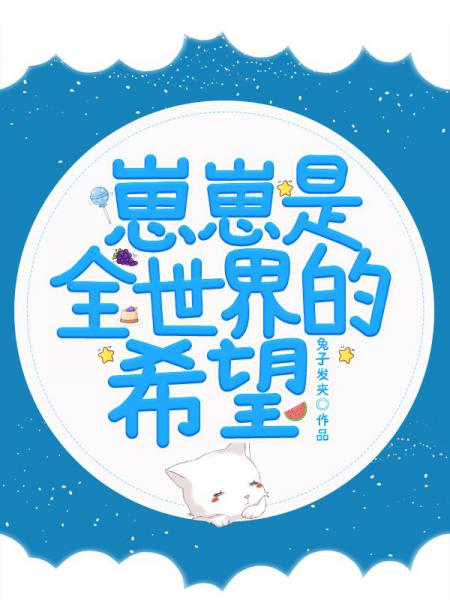 【资源】《崽崽是全世界的希望》作者：兔子发夹【完结】