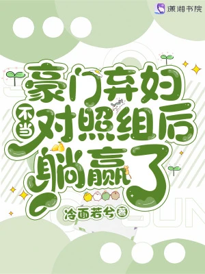 【资源】《豪门弃妇不当对照组后躺赢了》作者：冷面若兮【完结】