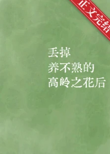 【资源】《丢掉养不熟的高岭之花后》作者：何二梦【完结+番外】