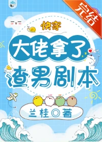 【资源】《大佬拿了渣男剧本[快穿]》作者：兰桂【完结】