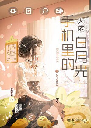 【资源】《大佬手机里的白月光》作者：若水然【完结+番外】