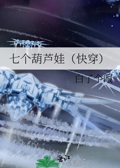 【资源】《七个葫芦娃（快穿）》作者：白了个眼【完结】