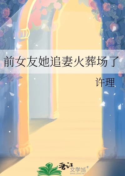 【资源】《前女友她追妻火葬场了》作者：许理【完结】