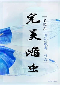 【资源】《虫族之完美雌虫》作者：岸芷蝶舞【完结+番外】（2019.6.1更新番外完结）