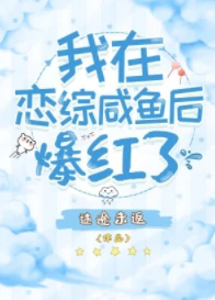【资源】《我在恋综咸鱼后爆红了》作者：迷途未返【完结+番外】
