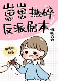【资源】《崽崽撕碎反派剧本》作者：桃枝丸丸【完结+番外】