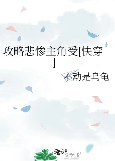 【资源】《攻略悲惨主角受[快穿]》作者：不动是乌龟【完结+番外】