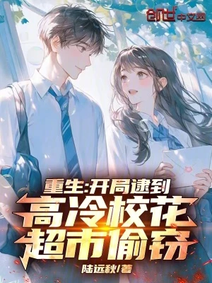 【资源】《重生：开局逮到高冷校花超市偷窃》作者：陆远秋【完结+番外】