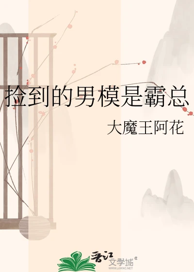 【资源】《捡到的男模是霸总》作者：大魔王阿花【完结】