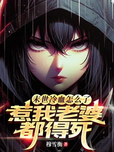 【资源】《末世冷血怎么了？惹我老婆都得死》作者:穆雪衡【完结】