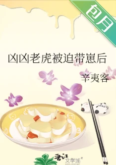 【资源】《凶凶老虎被迫带崽后》作者：辛夷客【完结】