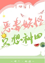【资源】《（古典名著同人）恶毒妖怪只想种田[快穿]》作者：择兰【完结+番外】
