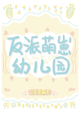 【资源】《反派萌崽幼儿园》作者：三无是萌点【完结+番外】
