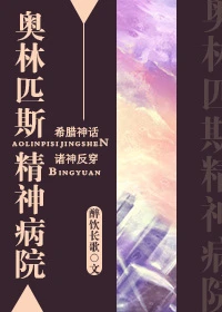 【资源】《奥林匹斯精神病院》作者：醉饮长歌【完结】