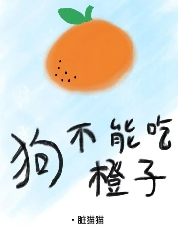 【资源】《狗不能吃橙子》作者：脏猫猫【CP完结】