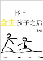 【资源】《怀上金主孩子之后求分手》作者：浅知【完结+番外】（2017.02.21更新番外完结）