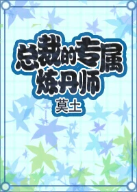 【资源】《总裁的专属炼丹师》作者：莫土【完结+番外】