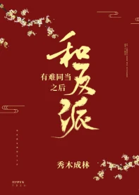 【资源】《和反派有难同当之后》作者：秀木成林【完结+番外】