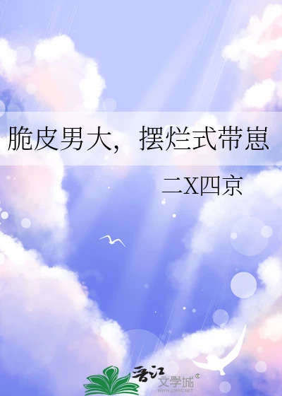 【资源】《脆皮男大，摆烂式带崽》作者：二X四京【完结】