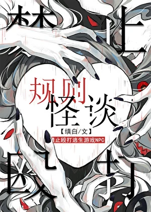【资源】《禁止殴打逃生游戏npc[无限]》作者：缜白【完结+番外】