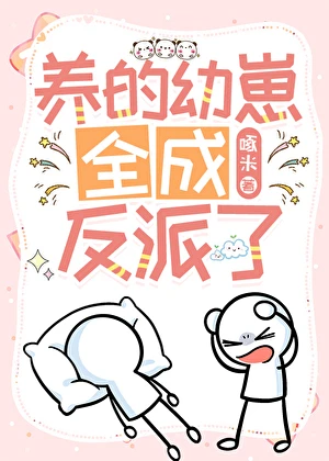 【资源】《养的幼崽全成反派了》作者：啄米【完结】
