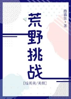 【资源】《（综英美同人）荒野挑战[综英美/美娱]》作者：撸猫客【完结+番外】