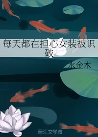 【资源】《每天都在担心女装被识破》作者：水金木/毛鸟【完结】