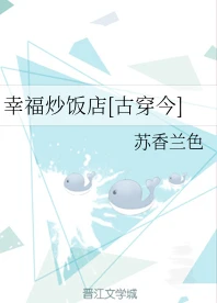 【资源】《幸福炒饭店[古穿今]》作者：苏香兰色【完结】