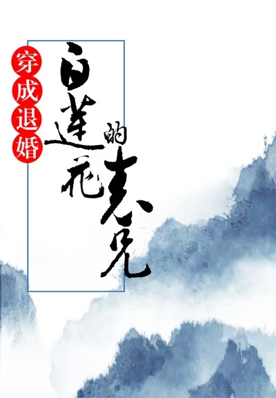【资源】《穿成退婚白莲花的表兄》作者：MM豆【完结+番外】