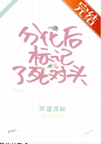 【资源】《分化后标记了死对头》作者：故逢深秋【完结+番外】