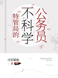【资源】《特管局的不科学公务员》作者：可乐躺瓶【完结】