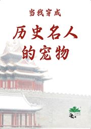 【资源】《（历史同人）当我穿成历史名人的宠物》作者：置业【完结+番外】