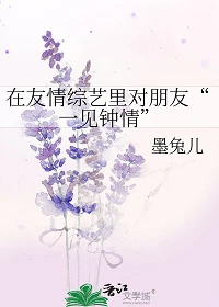 【资源】《在友情综艺里对朋友“一见钟情”》作者：墨兔儿【完结+番外】