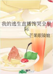 【资源】《我的逃生直播馋哭全星际》作者：芒果眼镜娘【完结+番外】