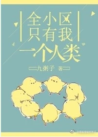 【资源】《全小区只有我一个人类》作者：九粥子【完结+番外】