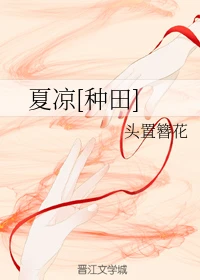 【资源】《夏凉[种田]》作者：头置簪花【完结】