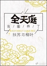 【资源】《我圈养了全天庭》作者：扶苏与柳叶【完结+番外】