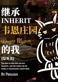 【资源】《（综英美同人）[综英美]继承韦恩庄园的我》作者：Philoso【完结+番外】