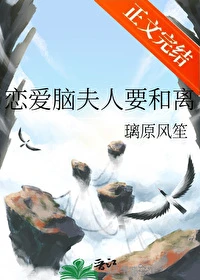 【资源】《恋爱脑夫人要和离》作者：璃原风笙【完结】