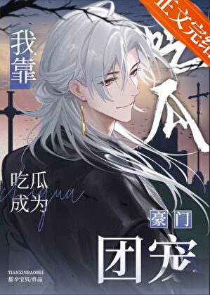 【资源】《我靠吃瓜成为豪门团宠》作者：甜辛宝贝【完结】