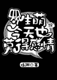 【资源】《（综漫同人）罗生萌今天也莫得感情》作者：成渊【完结+番外】