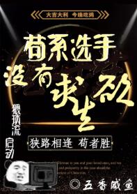 【资源】《苟系选手没有求生欲》作者：五香咸鱼【完结+番外】