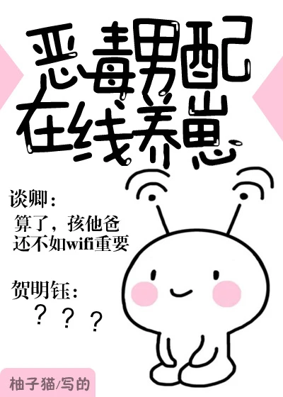 【资源】《恶毒男配在线养崽》作者：柚子猫【完结+番外】（2019.6.22更新番外完结）