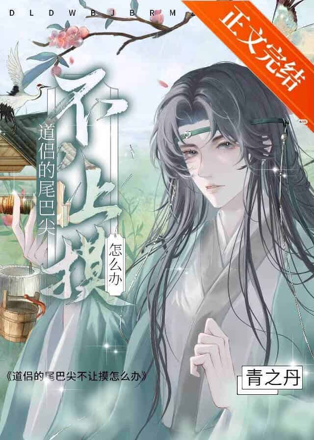 【资源】《道侣的尾巴尖不让摸怎么办》作者：青之丹【完结】